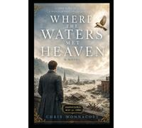 WHERE THE WATERS MET HEAVEN: A Town Built in a Valley. A Disaster That Changed America.