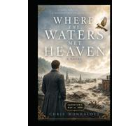 Where The Waters Met Heaven: A Town Built in a Valley. A Disaster That Changed America.