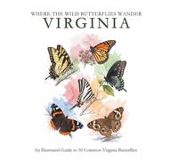 Where the Wild Butterflies Wander: An Illustrated Guide to 50 Common Virginia Butterflies