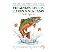 Where the Wild Fish Swim: Virginia's Rivers, Lakes and Streams: A Complete Naturalist's Field Guide to Freshwater Fish