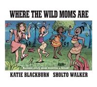 Where the Wild Moms Are by Katie Blackburn & Illustrated by Sholto Walker Katie Blackburn Illustrated by Sholto Walker (Auteur)