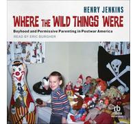 Where the Wild Things Were: Boyhood and Permissive Parenting in Postwar America