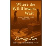 WHERE THE WILDFLOWERS WAIT: A MAIL- ORDER BRIDE ROMANCE