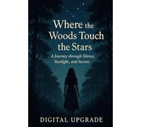 Where the Woods Touch the Stars: A Journey through Silence, Starlight, and Secrets