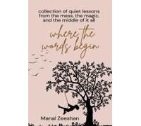 Where The Words Begin : "Collection Of Quiet Lessons From The Mess, The Magic, And The Middle Of It All." Paperback Book By Manal Zeeshan
