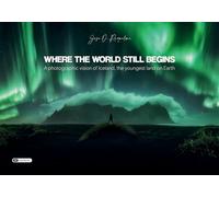 Where the world still begins: A photographic vision of Iceland, the youngest land of Earth