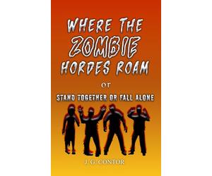 Where the Zombie Hordes Roam: or Stand Together or Fall Alone