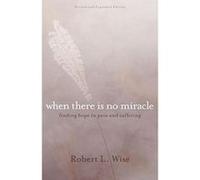 Where There Is No Miracle: Finding Hope in Pain and Suffering - [Livre en VO] Dr Robert L Wise (Auteur)