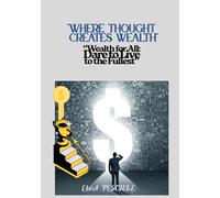 Where Thought Creates Wealth: Wealth for All: Dare to Live to the Fullest