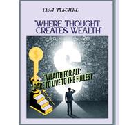 Where Thought Creates Wealth: Wealth for All: Dare to Live to the Fullest