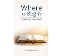 Where to Begin: A Simple Guide to Reading the Bible