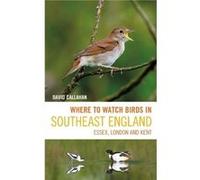 Where to Watch Birds in Southeast England by David Callahan David Callahan (Auteur)