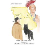 Where Two Rivers Meet, The Story Of Black Hawk And Larkin G. Carter