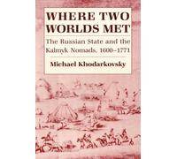 Where Two Worlds Met: The Russian State And the Kalmyk Nomads, 1600-1771