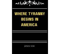 Where Tyranny Begins In America: The Secret Story Of Politics In America