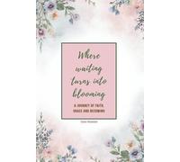 Where Waiting Turns Into Blooming: A journey of faith, grace and becoming.