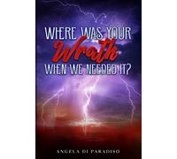 Where Was Your Wrath When We Needed It?