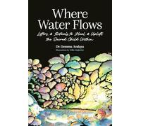 Where Water Flows: Letters & Rituals to Heal & Uplift the Sacred Child Within