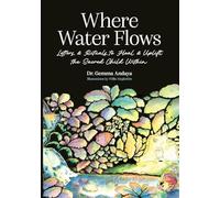 Where Water Flows: Letters & Rituals to Heal & Uplift the Sacred Child Within
