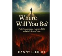 Where Will You Be?: Plainn Sermons On Heave, Hell, and The Life To Come.