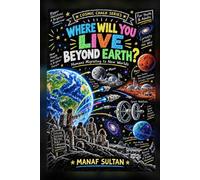 Where Will You Live Beyond Earth?: Humans Migrating to New Worlds - The Moon, Mars, Space Habitats, and Exoplanets Explored Through What People Really Need to Survive
