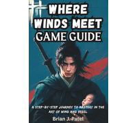 WHERE WINDS MEET GAME GUIDE: A Step-by-Step Journey to Mastery in the Art of Wind and Steel