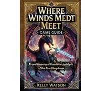Where Winds Meet Game Guide: From Nameless Wanderer to Myth of the Ten Kingdoms