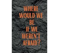 Where Would We Be If We Weren't Afraid?: lined notebook with a cool motivational message