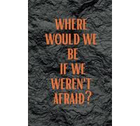 Where Would We Be If We Weren't Afraid?: lined notebook with a cool motivational message