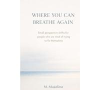 Where You Can Breathe Again: Small perspective shifts for people who are tired of trying to fix themselves