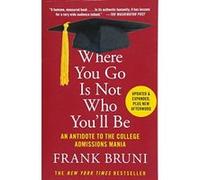Where You Go Is Not Who You'll Be: An Antidote to the College Admissions Mania - [Livre en VO] Frank Bruni (Auteur)