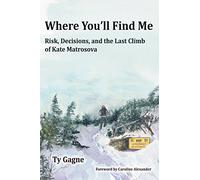 Where You'll Find Me: Risk, Decisions, and the Last Climb of Kate Matrosova