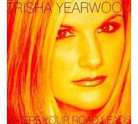 Where Your Road Leads by Yearwood, Trisha (1998-07-14)