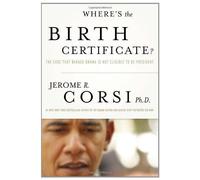 Where's The Birth Certificate?: The Case That Barack Obama Is Not Eligible To Be President
