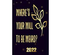 Wheres Your Will To Be Weird 2022: Motivational 2022-2023 Monthly Planner Daily Weekly And Monthly With 24 Months Calendar, Vision Boards, To Do Lists, Notes