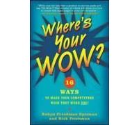 Where's Your Wow?: 16 Ways To Make Your Competitors Wish They Were You!