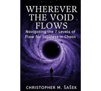 Wherever the Void Flows: Navigating the 7 Levels of Flow for Stillness in Chaos