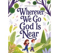 Wherever We Go God Is Near: A Christian Picture Book About Moving, Trusting God Through Change, Growing New Roots, Friendship, Nature, Faith, and Finding Joy in New Beginnings