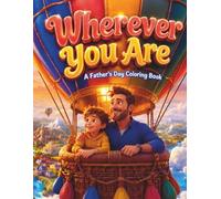 Wherever You Are: A Father's Day Coloring Book: A Guided Coloring Book for Kids & Beginners with Full-Color Reference Pages & Heartfelt Dad-and-Child ... From Around the World to Gift on Father's Day