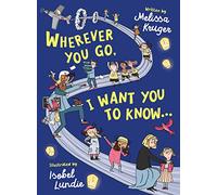 Wherever You Go I Want You to Know by Melissa B Kruger & Illustrated by Isobel Lundie Melissa B Kruger , Illustrated by Isobel Lundie (Auteur)