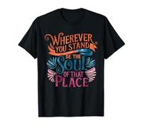 Wherever You Stand Be The Soul Of That Place, citation Rumi T-Shirt