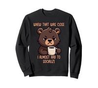 Whew That Was Close I Almost Had to Socialize Sweatshirt