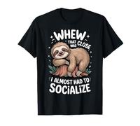 Whew That Was Close I Almost Had to Socialize T-Shirt