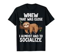 Whew That Was Close I Almost Had to Socialize T-Shirt