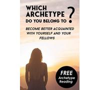Which Archetype Do You Belong To - Better Understanding Of Characters: Become Better Acquainted With Yourself And Your Fellows. Bonus: The Theory Of Carl Jung