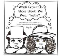 Which Grown-Up Shoes Should We Wear Today?: A Never-Before-Seen Coloring Book filled with Whimsical Imagination, Laughter and Big-Footwear Adventure!