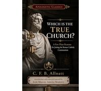 Which Is the True Church?: A Few Plain Reasons for Joining the Roman Catholic Communion