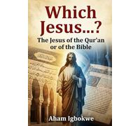 Which Jesus...?: The Jesus of the Qur’an or of the Bible