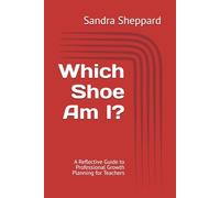 Which Shoe Am I?: A Reflective Guide to Professional Growth Planning for Teachers