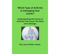 Which Type of Arthritis Is Damaging Your Joints?: Understanding the Forms of Arthritis That Cause the Most Joint Damage.